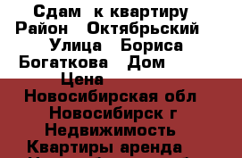 Сдам 1к квартиру › Район ­ Октябрьский  › Улица ­ Бориса Богаткова › Дом ­ 209 › Цена ­ 14 000 - Новосибирская обл., Новосибирск г. Недвижимость » Квартиры аренда   . Новосибирская обл.,Новосибирск г.